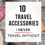 10 TRAVEL ACCESSORIES I NEVER TRAVEL WITHOUT